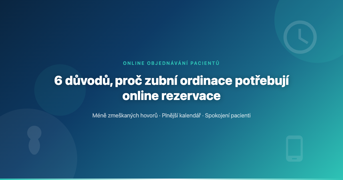 6 důvodů, proč vaše zubní ordinace potřebuje online rezervace